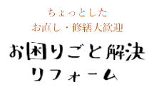 ちょっとしたお直し・修繕大歓迎お困りごと解決リフォーム